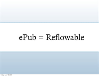 ePub = Reflowable



Friday, June 19, 2009
 
