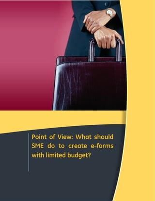 Point of View: What should
SME do to create e-forms
with limited budget?

CONFIDENTIAL & FOR LIMITED CIRCULATION ONLY

 