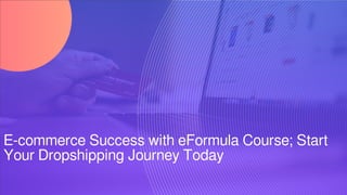 E-commerce Success with eFormula Course; Start
Your Dropshipping Journey Today
 