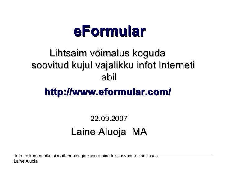 eFormular Lihtsaim võimalus koguda     soovitud kujul vajalikku infot Interneti abil http://www.eformular.com/   22.09.200...