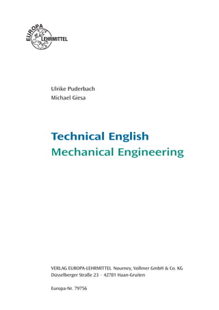 Ulrike Puderbach
Michael Giesa
Technical English
Mechanical Engineering
VERLAG EUROPA-LEHRMITTEL Nourney, Vollmer GmbH & Co. KG
Düsselberger Straße 23 · 42781 Haan-Gruiten
Europa-Nr. 79756
 