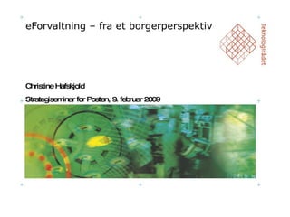 eForvaltning – fra et borgerperspektiv Christine Hafskjold Strategiseminar for Posten, 9. februar 2009 