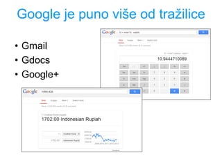 Google je puno više od tražilice
• Gmail
• Gdocs
• Google+
 