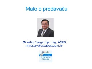 Malo o predavaču
Miroslav Varga dipl. ing. AMES
miroslav@escapestudio.hr
 