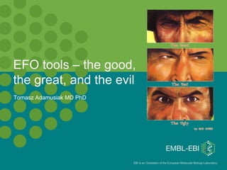 EFO tools – the good, the great, and the evil Tomasz Adamusiak MD PhD 