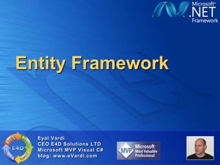 Entity Framework Eyal Vardi CEO E4D Solutions LTDMicrosoft MVP Visual C#blog: www.eVardi.com 