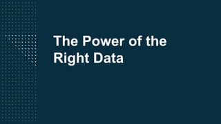 The Power of the
Right Data
 