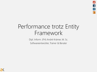 Performance trotz Entity
Framework
Dipl. Inform. (FH) André Krämer, M. Sc.
Softwareentwickler, Trainer & Berater
 
