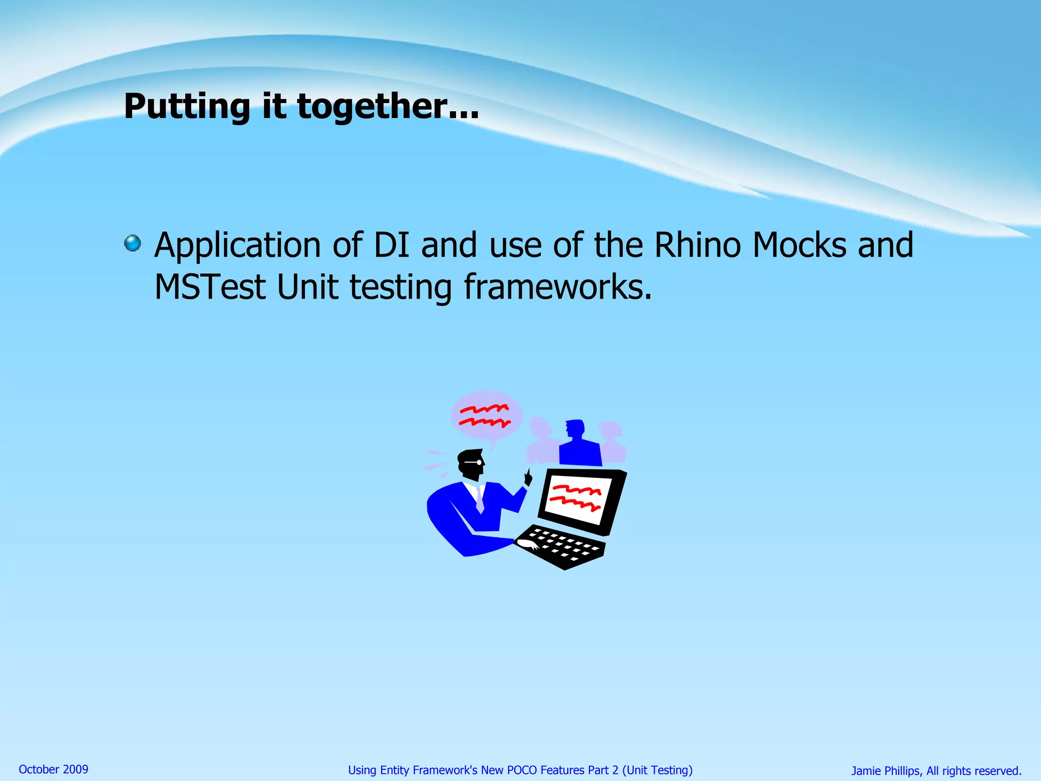 Putting it together... Application of DI and use of the Rhino Mocks and MSTest Unit testing frameworks. 