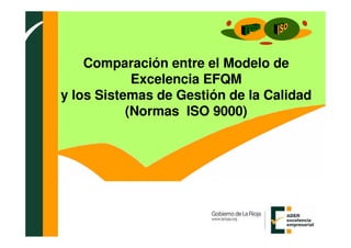 Comparación entre el Modelo de 
Excelencia EFQM 
y los Sistemas de Gestión de la Calidad 
(Normas ISO 9000) 
 