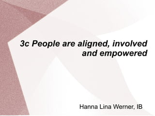 3c People are aligned, involved
and empowered
Hanna Lina Werner, IB
 