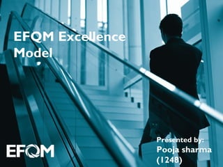 EFQM Excellence
Model
Presented by:
Pooja sharma
(1248)
 