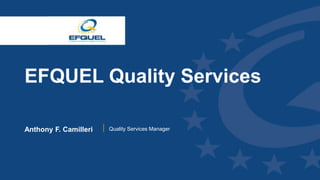 www.efquel.org
EFQUEL Quality Services
Anthony F. Camilleri Quality Services Manager
 