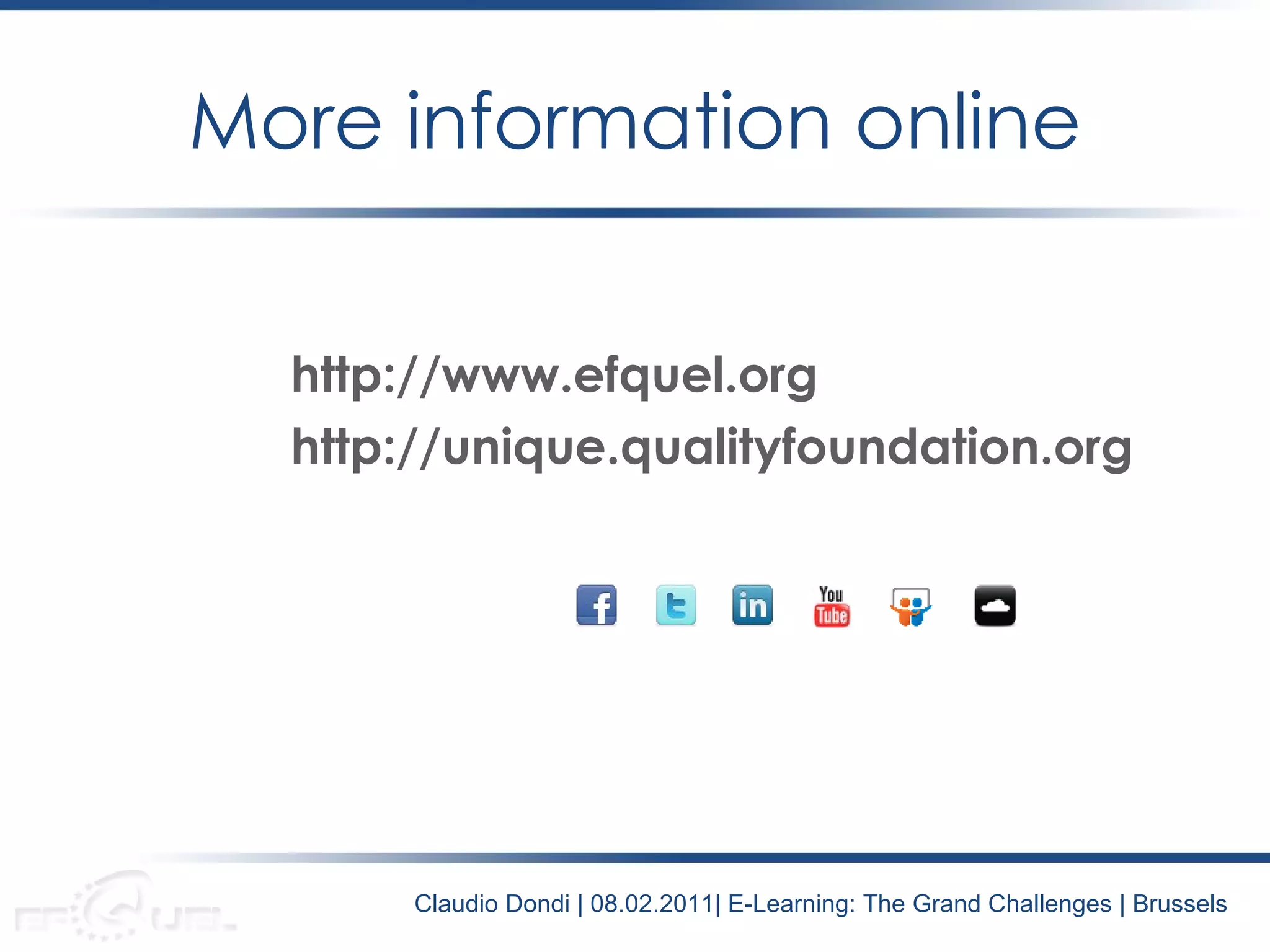 More information online http://www.efquel.org http://unique.qualityfoundation.org   Claudio Dondi | 08.02.2011| E-Learning: The Grand Challenges | Brussels 