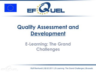 Quality Assessment and  Development E-Learning: The Grand Challenges Rolf Reinhardt | 08.02.2011 | E-Learning: The Grand Challenges | Brussels 