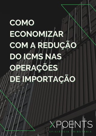 COMOCOMO
ECONOMIZARECONOMIZAR
COM A REDUÇÃOCOM A REDUÇÃO
DO ICMS NASDO ICMS NAS
OPERAÇÕESOPERAÇÕES
DE IMPORTAÇÃODE IMPORTAÇÃO
 