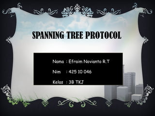 SPANNING TREE PROTOCOL

     Nama : Efraim Novianto R.T

     Nim   : 425 10 046

     Kelas : 3B TKJ
 