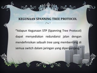 KEGUNAAN SPANNING TREE PROTOCOL


“Adapun Kegunaan STP (Spanning Tree Protocol)
dapat menyediakan redundansi jalan dengan
mendefinisikan sebuah tree yang membentang di
semua switch dalam jaringan yang diperpanjang.”
 