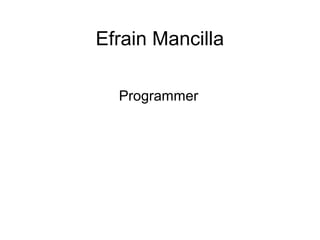 Efrain Mancilla
Programmer
 