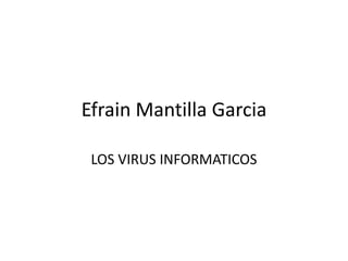 Efrain Mantilla Garcia LOS VIRUS INFORMATICOS 