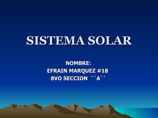 SISTEMA SOLAR NOMBRE: EFRAIN MARQUEZ #18  8VO SECCION  ``A`` 