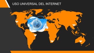 USO UNIVERSAL DEL INTERNET
 