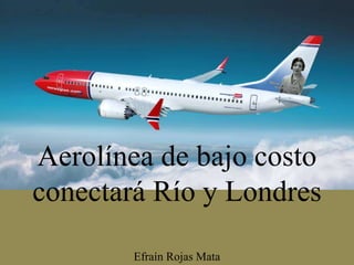 Efraín Rojas Mata
Aerolínea de bajo costo
conectará Río y Londres
 