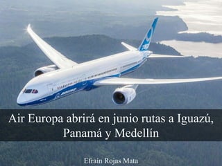 Efraín Rojas Mata
Air Europa abrirá en junio rutas a Iguazú,
Panamá y Medellín
 