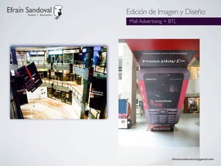 Efraín Sandoval
       Diseño + Ilustración
                              Edición de Imagen y Diseño
                               Mall Advertising + BTL




                                                   Efraínsandovalortiz@gmail.com
 