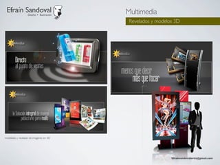 Efraín Sandoval  Diseño + Ilustración
                                         Multimedia
                                          Revelados y modelos 3D




modelado y revelado de imágenes en 3D




                                                            Efraínsandovalortiz@gmail.com
 