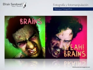 Efraín Sandoval
       Diseño + Ilustración
                              Fotografía y fotomanipulación
                               Retoque Fotográﬁco




                                                    Efraínsandovalortiz@gmail.com
 