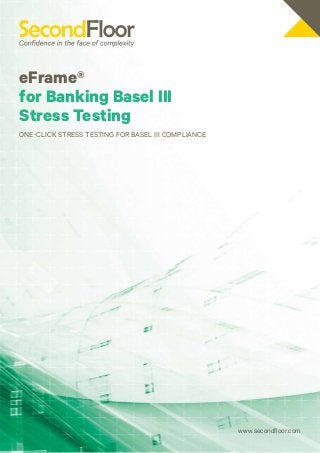 eFrame®
for Banking Basel III
Stress Testing
One-Click Stress Testing for Basel III Compliance




                                                    www.secondfloor.com
 