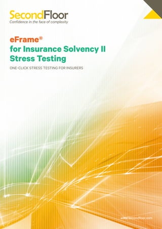 eFrame®
for Insurance Solvency II
Stress Testing
One-Click Stress Testing for Insurers




                                        www.secondfloor.com
 