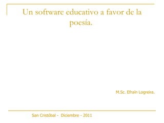 Un software educativo a favor de la poesía.   M.Sc. Efraín Logreira. San Cristóbal -  Diciembre - 2011 