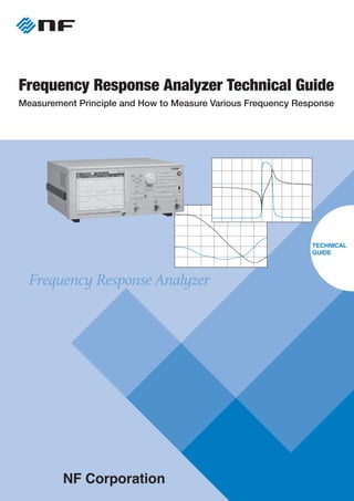Frequency Response Analyzer Technical Guide
Measurement Principle and How to Measure Various Frequency Response
TECHNICAL
GUIDE
Frequency Response Analyzer
 