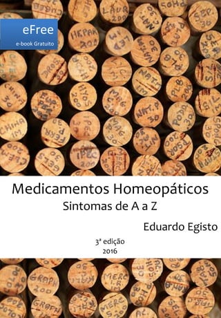 Medicamentos Homeopáticos
Sintomas de A a Z
Eduardo Egisto
3ª edição
2016
eFree
e-book Gratuito
 