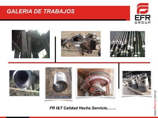 www.efrgroup.com.co
GALERIA DE TRABAJOS
FR I&T Calidad Hecha Servicio…….
 