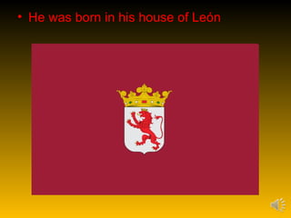 • He was born in his house of León
 