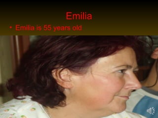 Emilia
• Emilia is 55 years old
 