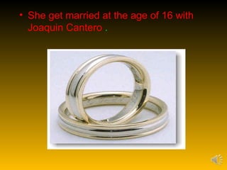 • She get married at the age of 16 with
  Joaquin Cantero .
 