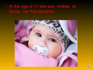 • At the age of 17 she was mother of
  Sonia, her first daugther.
 
