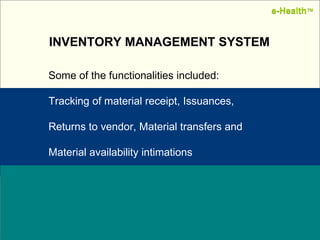 Name:  Designation: Date: February, 2004 INVENTORY MANAGEMENT SYSTEM Some of the functionalities included: Tracking of material receipt, Issuances,  Returns to vendor, Material transfers and  Material availability intimations e-Health ™ e-Health ™ 