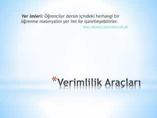 *
Yer imleri: Öğrenciler dersin içindeki herhangi bir
öğrenme materyalini yer imi ile işaretleyebilirler.
http://ab.org.tr/ab10/bildiri/169.pdf
 