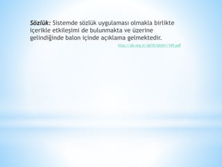 Sözlük: Sistemde sözlük uygulaması olmakla birlikte
içerikle etkileşimi de bulunmakta ve üzerine
gelindiğinde balon içinde açıklama gelmektedir.
http://ab.org.tr/ab10/bildiri/169.pdf
 