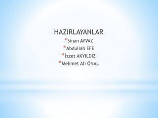 HAZIRLAYANLAR
*Sinan AYVAZ
*Abdullah EFE
*İzzet AKYILDIZ
*Mehmet Ali ÖNAL
 