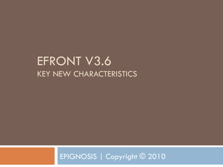 EFRONT V3.6  KEY NEW CHARACTERISTICS © EPIGNOSIS 2010 