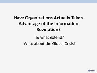 Have Organizations Actually Taken
  Advantage of the Information
          Revolution?
          To what extend?
    What about the Global Crisis?
 
