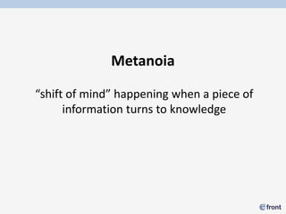 Metanoia

“shift of mind” happening when a piece of
      information turns to knowledge
 