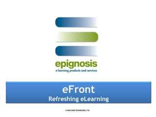 ©  2003-2000 EPIGNOSIS LTD eFront Refreshing eLearning 