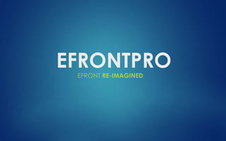 EFRONTPRO 
EFRONT RE-IMAGINED 
 